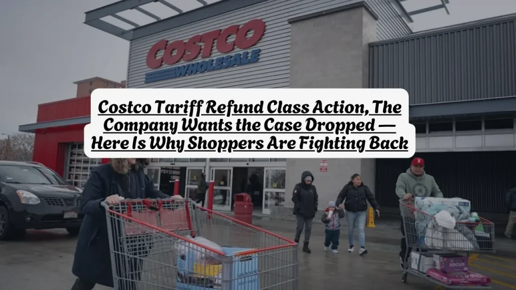 Costco Tariff Refund Class Action, The Company Wants the Case Dropped Here Is Why Shoppers Are Fighting Back