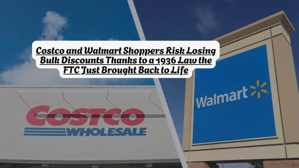 Costco and Walmart Shoppers Risk Losing Bulk Discounts Thanks to a 1936 Law the FTC Just Brought Back to Life