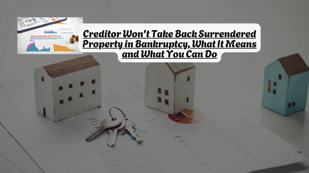 What Happens If a Creditor Refuses to Take Back Surrendered Property in Bankruptcy? What It Means and What You Can Do