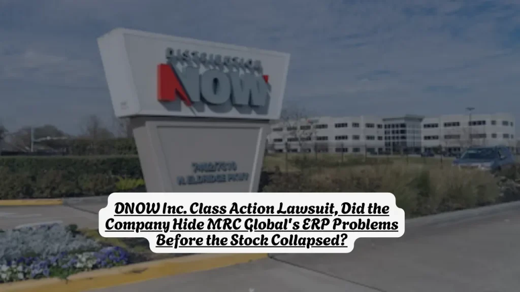 DNOW Inc. Class Action Lawsuit, Did the Company Hide MRC Global's ERP Problems Before the Stock Collapsed