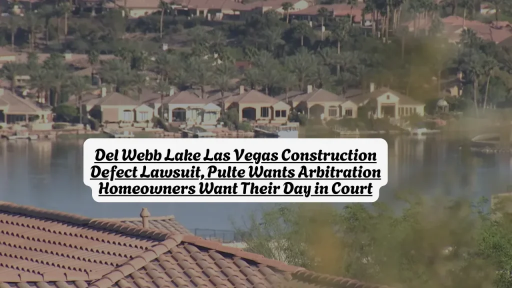 Del Webb Lake Las Vegas Construction Defect Lawsuit, Pulte Wants Arbitration Homeowners Want Their Day in Court