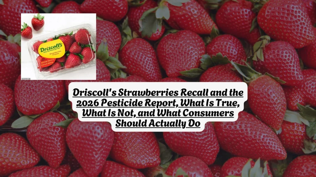 Driscoll's Strawberries Recall and the 2026 Pesticide Report,  What Is True, What Is Not, and What Consumers Should Actually Do