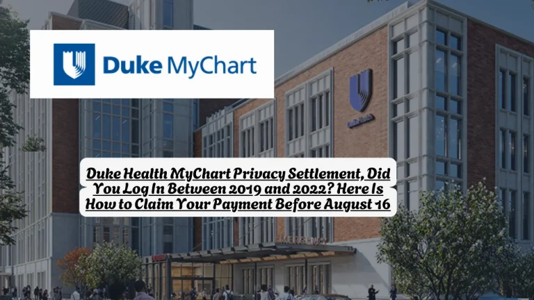 Duke Health MyChart Privacy Settlement, Did You Log In Between 2019 and 2022? Here Is How to Claim Your Payment Before August 16