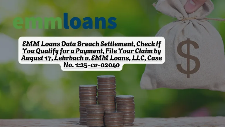 EMM Loans Data Breach Settlement, Check If You Qualify for a Payment, File Your Claim by August 17, Lehrbach v. EMM Loans, LLC, Case No. 1:25-cv-02040