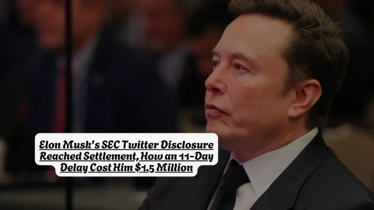 Elon Musk's SEC Twitter Disclosure Reached Settlement, How an 11-Day Delay Cost Him $1.5 Million