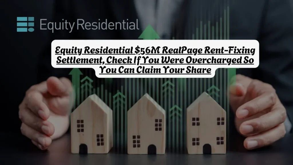 Equity Residential $56M RealPage Rent-Fixing Settlement, Check If You Were Overcharged So You Can Claim Your Share