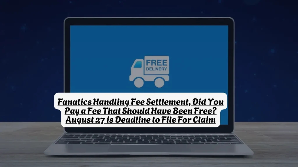 Fanatics Handling Fee Settlement, Did You Pay a Fee That Should Have Been Free? August 27 is Deadline to File For Claim