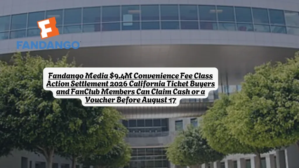 Fandango Media $9.4M Convenience Fee Class Action Settlement 2026 California Ticket Buyers and FanClub Members Can Claim Cash or a Voucher Before August 17 1 Fandango Media $9.4M Convenience Fee Class Action Settlement 2026 California Ticket Buyers and FanClub Members Can Claim Cash or a Voucher Before August 17