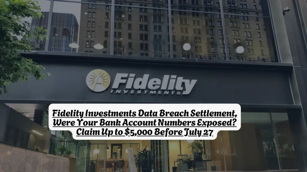 Fidelity Investments Data Breach Settlement, Were Your Bank Account Numbers Exposed? Claim Up to $5,000 Before July 27
