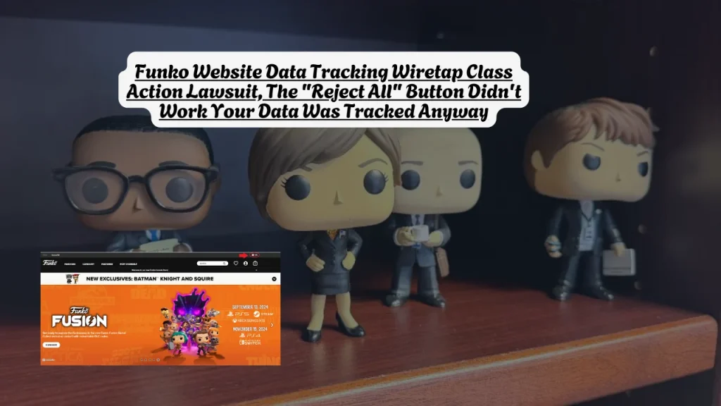 Funko Website Data Tracking Wiretap Class Action Lawsuit, The "Reject All" Button Didn't Work Your Data Was Tracked Anyway