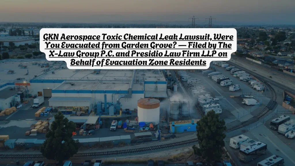 GKN Aerospace Toxic Chemical Leak Lawsuit, Were You Evacuated from Garden Grove? Filed by The X-Law Group P.C. and Presidio Law Firm LLP on Behalf of Evacuation Zone Residents 1 GKN Aerospace Toxic Chemical Leak Lawsuit, Were You Evacuated from Garden Grove Filed by The X-Law Group P.C. and Presidio Law Firm LLP on Behalf of Evacuation Zone Residents