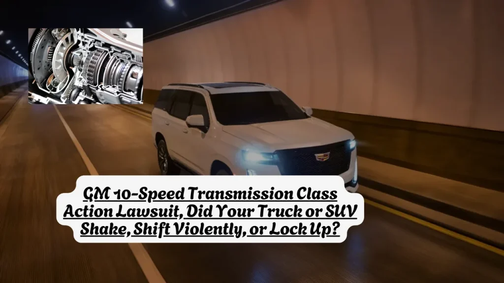 GM 10-Speed Transmission Class Action Lawsuit, Did Your Truck or SUV Shake, Shift Violently, or Lock Up?