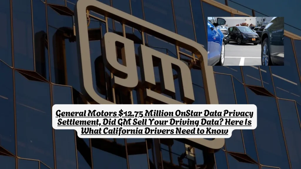 General Motors $12.75 Million OnStar Data Privacy Settlement, Did GM Sell Your Driving Data? Here Is What California Drivers Need to Know