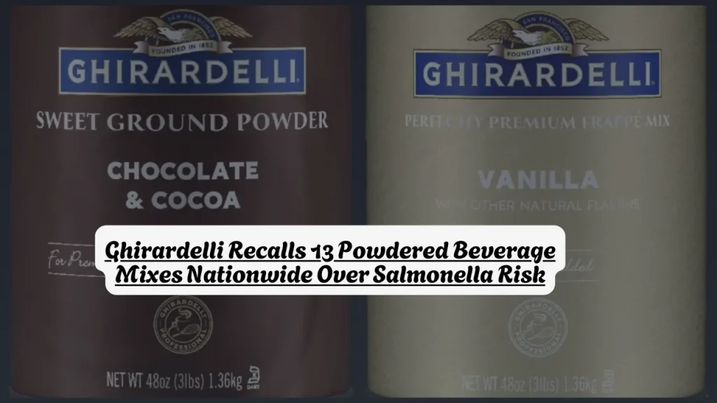 Ghirardelli Recalls 13 Powdered Beverage Mixes Nationwide Over Salmonella Risk