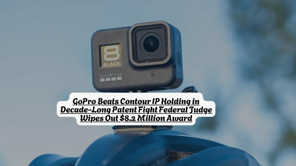 GoPro Beats Contour IP Holding in Decade-Long Patent Fight Federal Judge Wipes Out $8.2 Million Award
