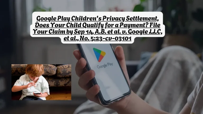 Google Play Children's Privacy Settlement, Does Your Child Qualify for a Payment? File Your Claim by Sep 14,  A.B. et al. v. Google LLC, et al., No. 5:23-cv-03101