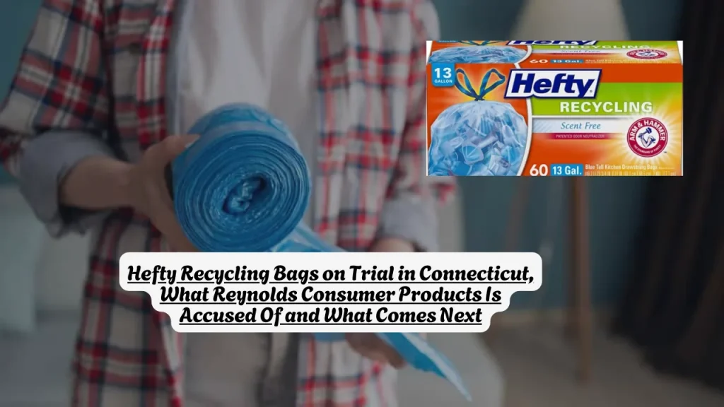 Hefty Recycling Bags on Trial in Connecticut, What Reynolds Consumer Products Is Accused Of and What Comes Next