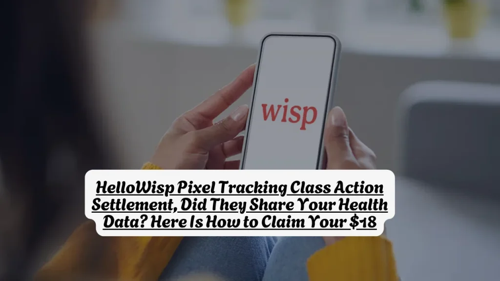 HelloWisp Pixel Tracking Class Action Settlement, Did They Share Your Health Data? Here Is How to Claim Your $18 1 HelloWisp Pixel Tracking Class Action Settlement, Did They Share Your Health Data? Here Is How to Claim Your $18