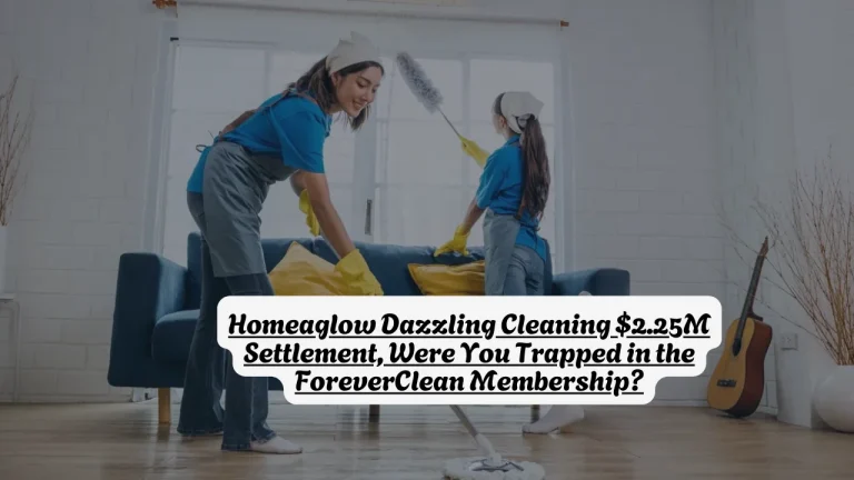 Homeaglow Dazzling Cleaning $2.25M Settlement, Were You Trapped in the ForeverClean Membership