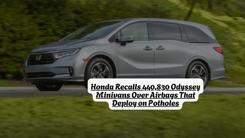 Honda Recalls 440,830 Odyssey Minivans Over Airbags That Deploy on Potholes