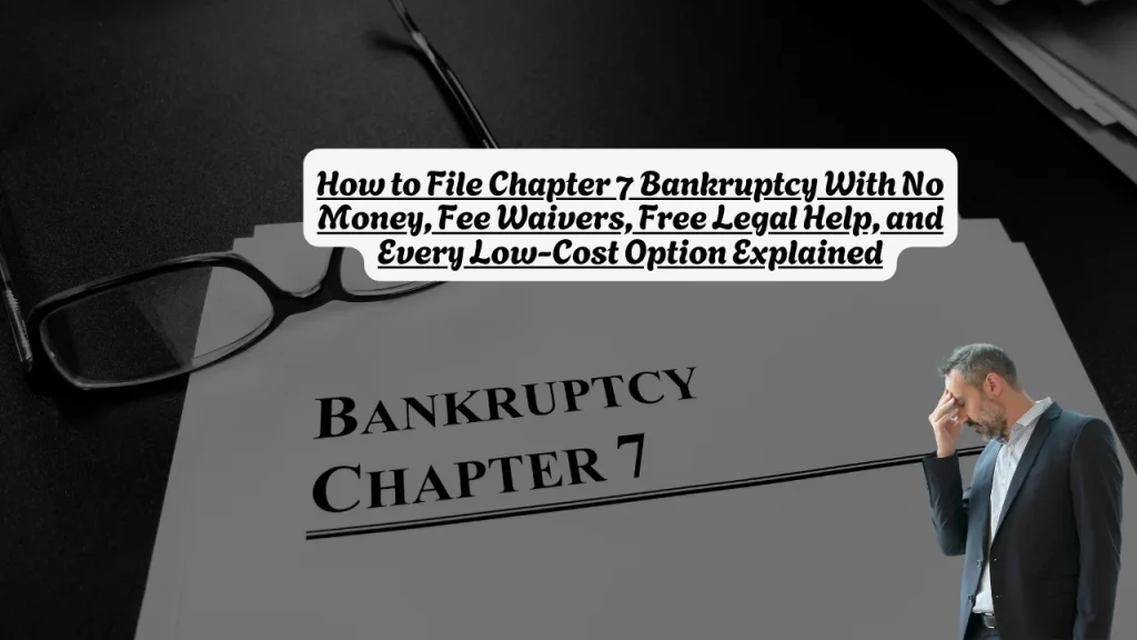 How to File Chapter 7 Bankruptcy With No Money, Fee Waivers, Free Legal Help, and Every Low-Cost Option Explained