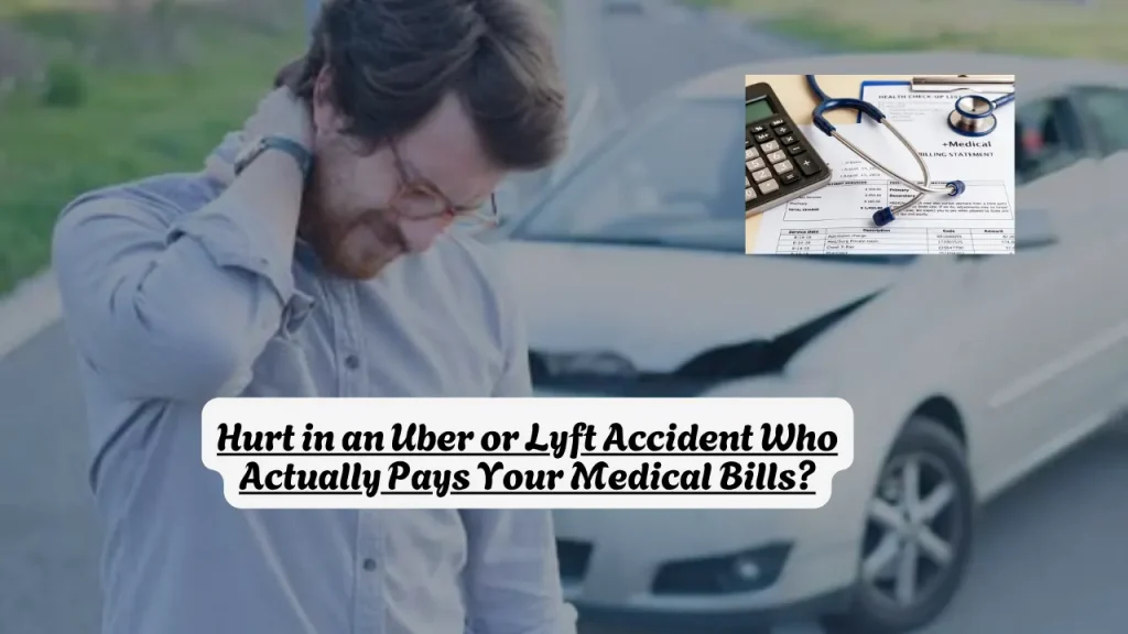 Hurt in an Uber or Lyft Accident Who Actually Pays Your Medical Bills?
