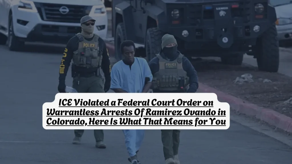 ICE Violated a Federal Court Order on Warrantless Arrests Of Ramirez Ovando in Colorado, Here Is What That Means for You