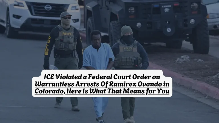 ICE Violated a Federal Court Order on Warrantless Arrests Of Ramirez Ovando in Colorado, Here Is What That Means for You