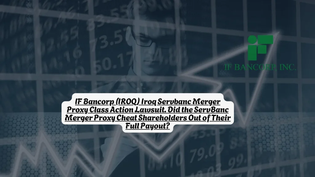 IF Bancorp (IROQ)  Iroq Servbanc Merger Proxy Class Action Lawsuit. Did the ServBanc Merger Proxy Cheat Shareholders Out of Their Full Payout?