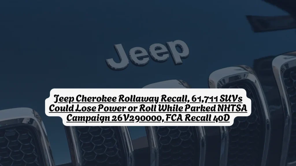 Jeep Cherokee Rollaway Recall, 61,711 SUVs Could Lose Power or Roll While Parked NHTSA Campaign 26V290000, FCA Recall 40D