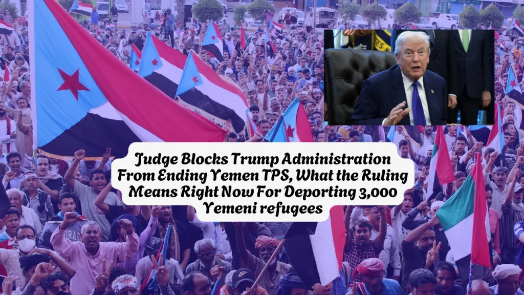 Judge Blocks Trump Administration From Ending Yemen TPS, What the Ruling Means Right Now For Deporting 3,000 Yemeni refugees