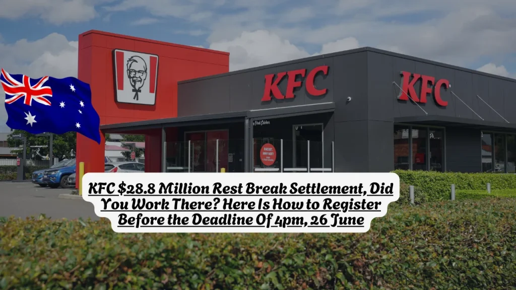 KFC $28.8 Million Rest Break Settlement, Did You Work There? Here Is How to Register Before the Deadline Of 4pm, 26 June