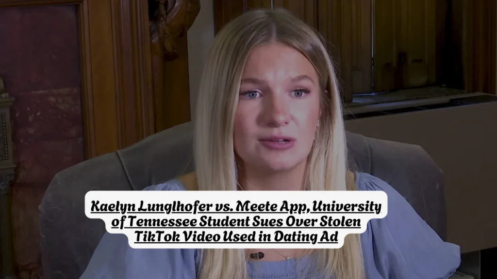 Kaelyn Lunglhofer vs. Meete App, University of Tennessee Student Sues Over Stolen TikTok Video Used in Dating Ad