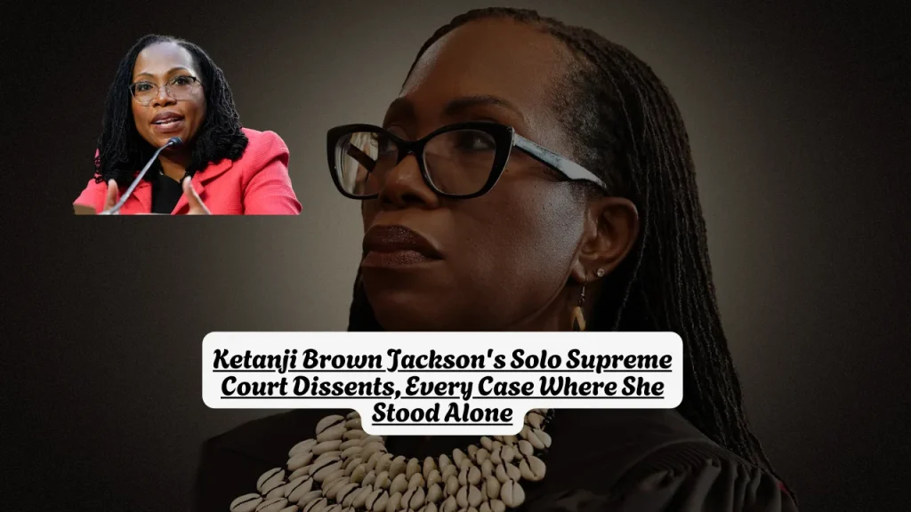 Ketanji Brown Jackson's Solo Supreme Court Dissents, Every Case Where She Stood Alone