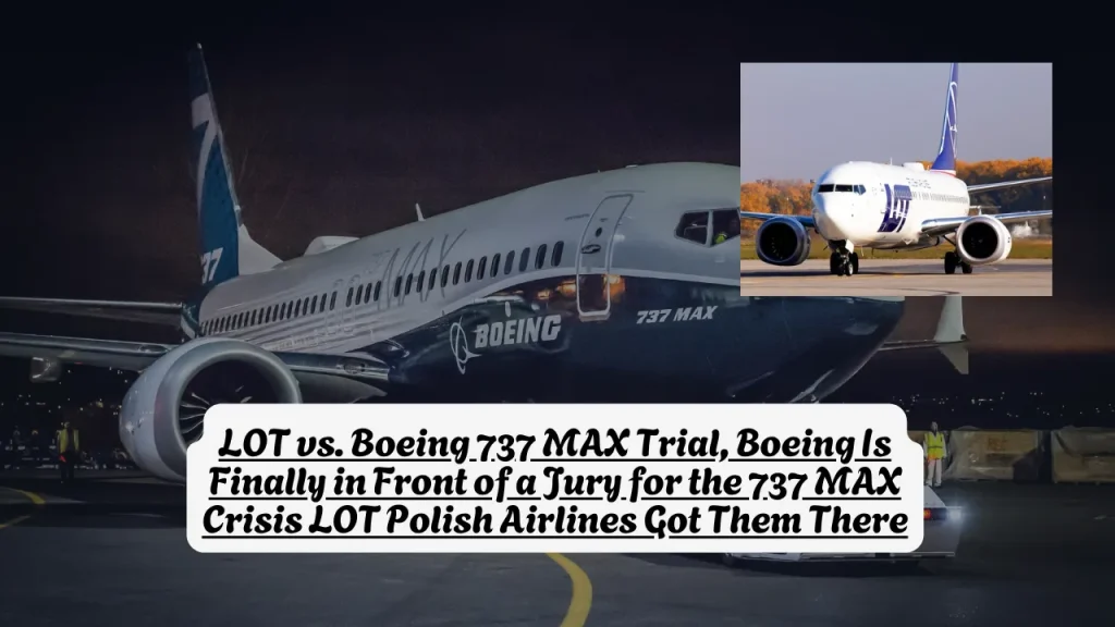 LOT vs. Boeing 737 MAX Trial, Boeing Is Finally in Front of a Jury for the 737 MAX Crisis LOT Polish Airlines Got Them There
