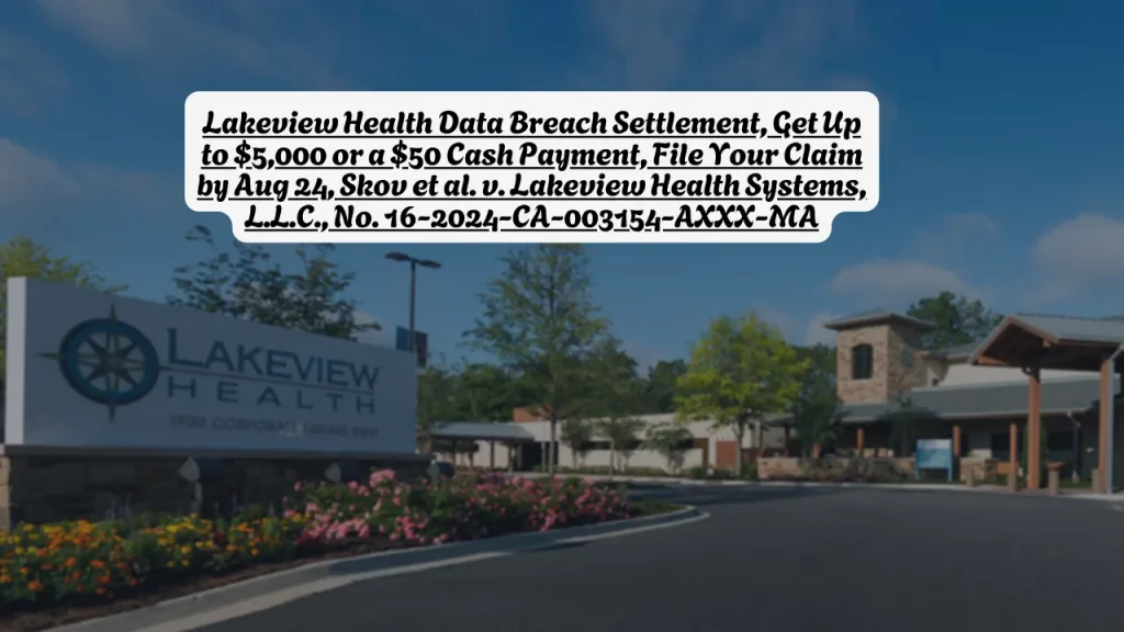 Lakeview Health Data Breach Settlement, Get Up to $5,000 or a $50 Cash Payment,  File Your Claim by Aug 24, Skov et al. v. Lakeview Health Systems, L.L.C., No. 16-2024-CA-003154-AXXX-MA