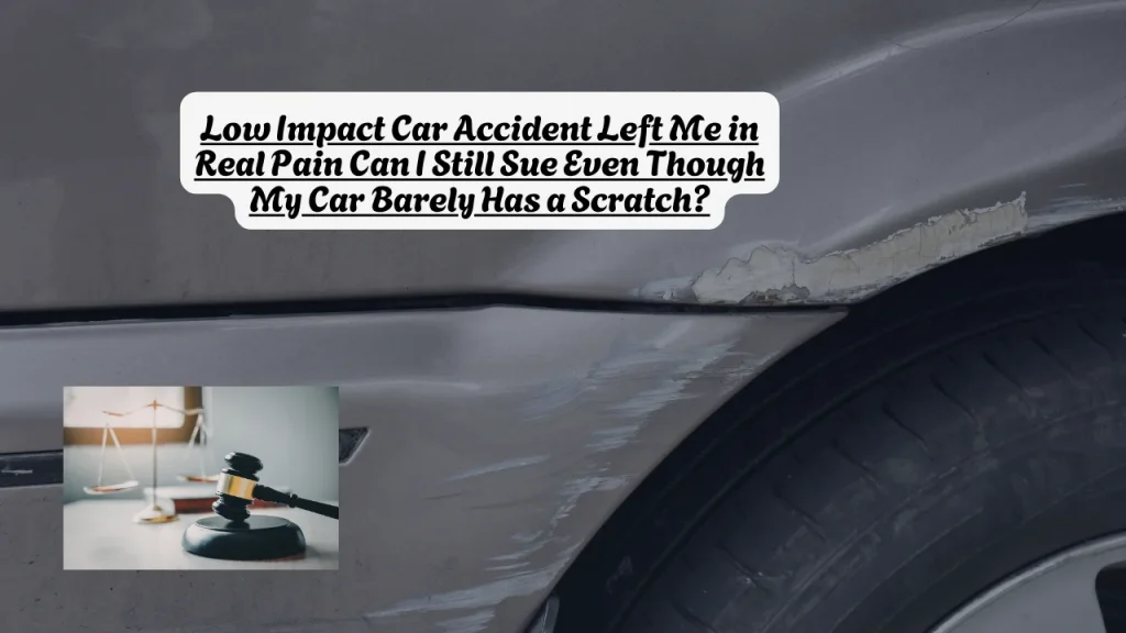 Low Impact Car Accident Left Me in Real Pain Can I Still Sue Even Though My Car Barely Has a Scratch? 1 Low Impact Car Accident Left Me in Real Pain Can I Still Sue Even Though My Car Barely Has a Scratch?