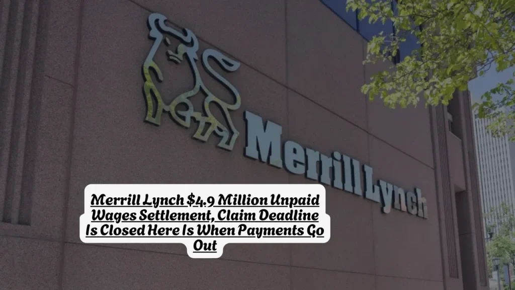 Merrill Lynch $4.9 Million Unpaid Wages Settlement, Claim Deadline Is Closed Here Is When Payments Go Out