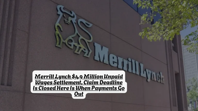 Merrill Lynch $4.9 Million Unpaid Wages Settlement, Claim Deadline Is Closed Here Is When Payments Go Out