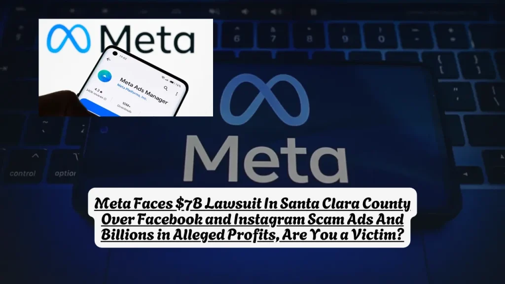Meta Faces $7B Lawsuit In Santa Clara County Over Facebook and Instagram Scam Ads And Billions in Alleged Profits, Are You a Victim?