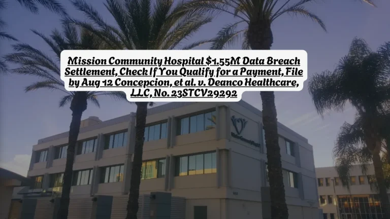 Mission Community Hospital $1.55M Data Breach Settlement, Check If You Qualify for a Payment, File by Aug 12 Concepcion, et al. v. Deanco Healthcare, LLC, No. 23STCV29292