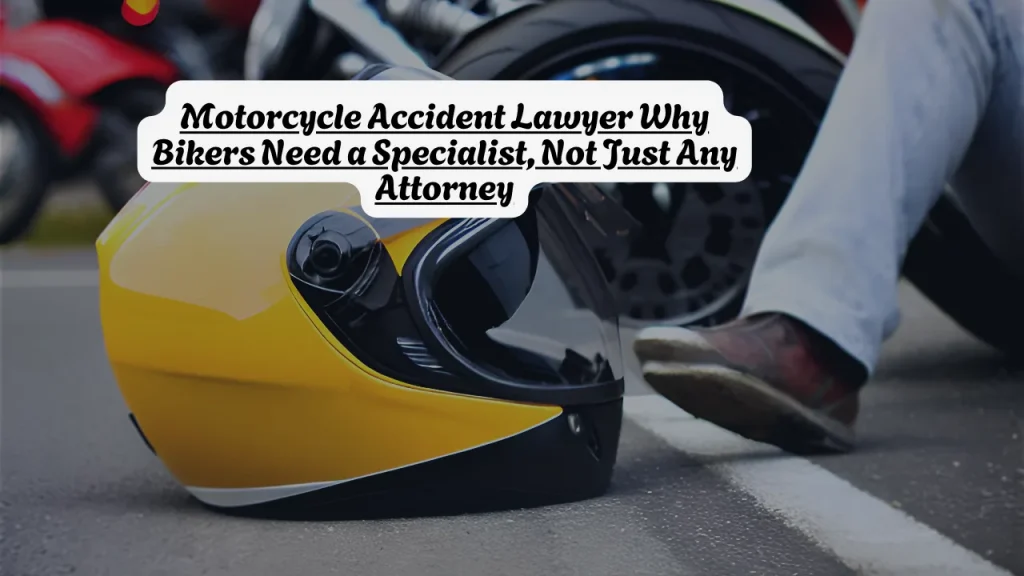 Motorcycle Accident Lawyer Why Bikers Need a Specialist, Not Just Any Attorney