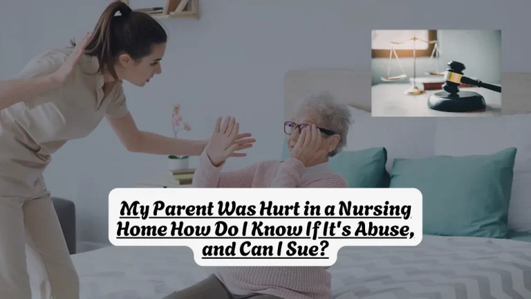 My Parent Was Hurt in a Nursing Home How Do I Know If It's Abuse, and Can I Sue?