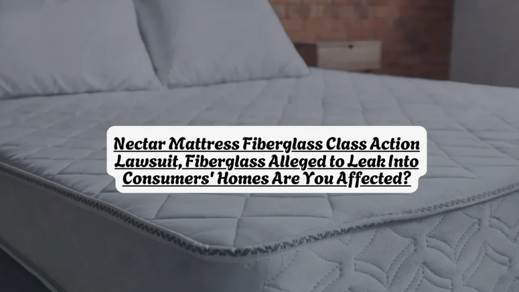 Nectar Mattress Fiberglass Class Action Lawsuit, Fiberglass Alleged to Leak Into Consumers' Homes Are You Affected? 1 Nectar Mattress Fiberglass Class Action Lawsuit, Fiberglass Alleged to Leak Into Consumers' Homes Are You Affected?