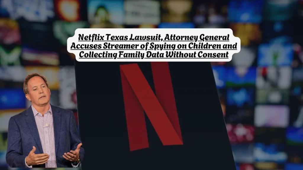 Netflix Texas Lawsuit, Attorney General Accuses Streamer of Spying on Children and Collecting Family Data Without Consent