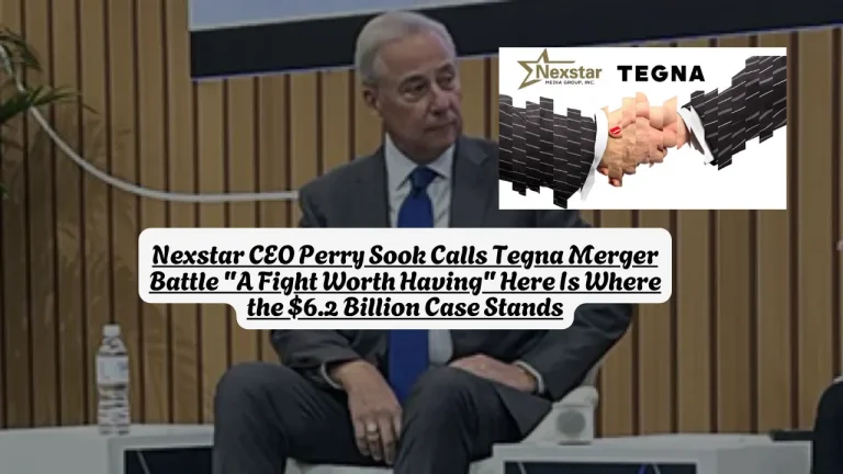 Nexstar CEO Perry Sook Calls Tegna Merger Battle "A Fight Worth Having" Here Is Where the $6.2 Billion Case Stands