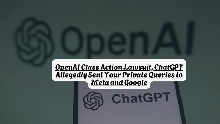OpenAI Class Action Lawsuit, ChatGPT Allegedly Sent Your Private Queries to Meta and Google