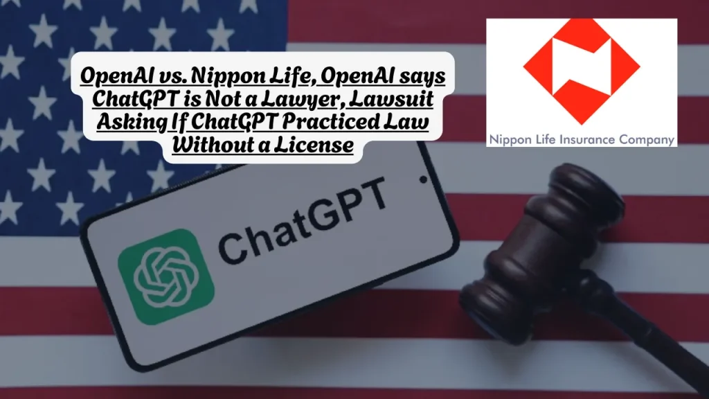 OpenAI vs. Nippon Life, OpenAI says ChatGPT is Not a Lawyer, Lawsuit Asking If ChatGPT Practiced Law Without a License