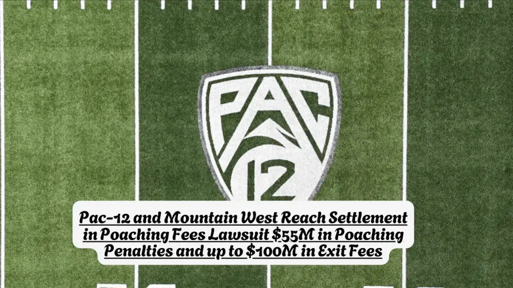 Pac-12 and Mountain West Reach Settlement in Poaching Fees Lawsuit $55M in Poaching Penalties and up to $100M in Exit Fees