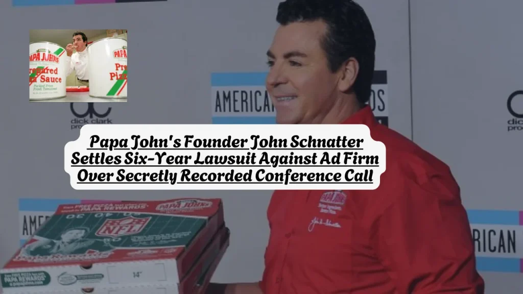 Papa John's Founder John Schnatter Settles Six-Year Lawsuit Against Ad Firm Over Secretly Recorded Conference Call